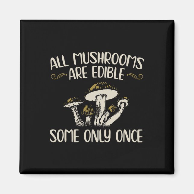 Imán Todos Los Hongos Son Comestibles Algunos Sólo Una  (Frente)
