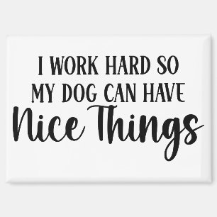 Imán Trabajo duro para que mi perro pueda tener cosas b