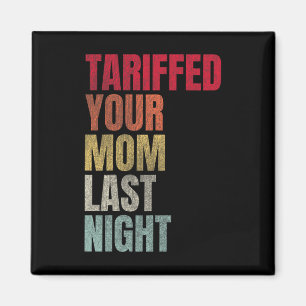 Imán Trump Tariffed A Tu Mamá Anoche Tariff Daddy