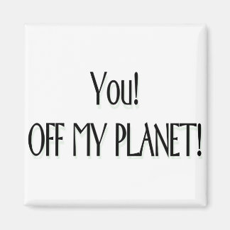 Imán ¡Tú! ¡Fuera de mi planeta!