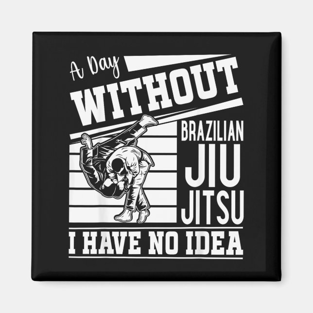 Imán Un día sin Jiu Jitsu Brasileño no tengo idea (Frente)