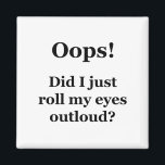 Imán ¡Ups! ¿Acabo De Lanzar Mis Ojos En Voz Alta?<br><div class="desc">Por el amante del sarcasmo en todos nosotros. Echa un vistazo a este ingenioso "¡Oops! ¿Acabo de rodar mis ojos en voz alta?" diseño sobre ropa,  tazas,  muelles,  botones y otros regalos únicos.</div>