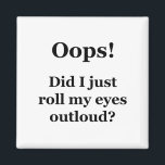 Imán ¡Ups! ¿Acabo De Lanzar Mis Ojos En Voz Alta?<br><div class="desc">Por el amante del sarcasmo en todos nosotros. Echa un vistazo a este ingenioso "¡Oops! ¿Acabo de rodar mis ojos en voz alta?" diseño sobre ropa,  tazas,  muelles,  botones y otros regalos únicos.</div>