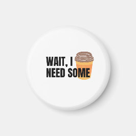 Imán Wait, I Need Coffee – Funny Coffee Cup Quote Desig