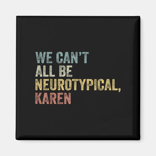 Imán We Can't All Be Neurotycal Karen Autism  (Frente)