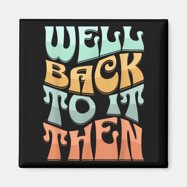 Imán Well Back To It Then Funny Motivational Design  (Frente)