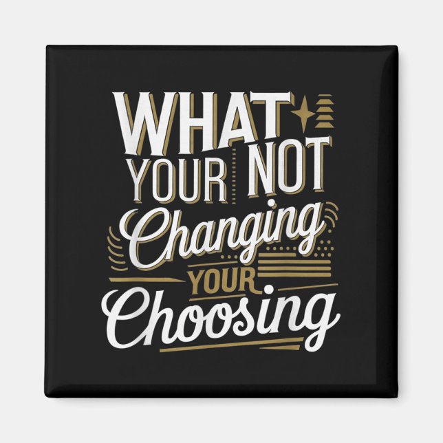 Imán What Your Not Changing Your Choosing Motivational  (Frente)