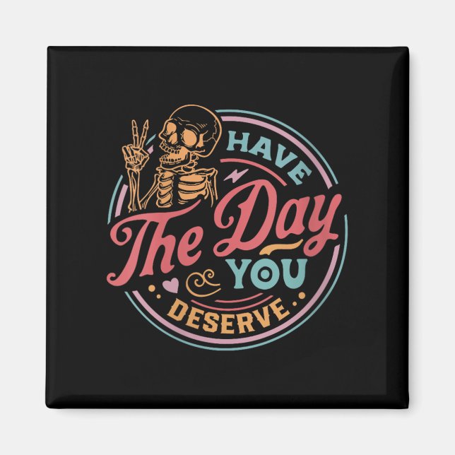 Imán Womens Have The Day You Deserve Sarcastic Skeleton (Frente)