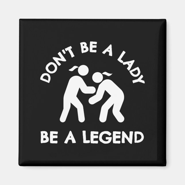 Imán Wrestling Dont Be A Lady Be A Legend  (Frente)