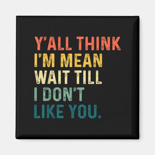 Imán Y'all Think I'm Mean Wait Till I Don't Like You Vi (Frente)