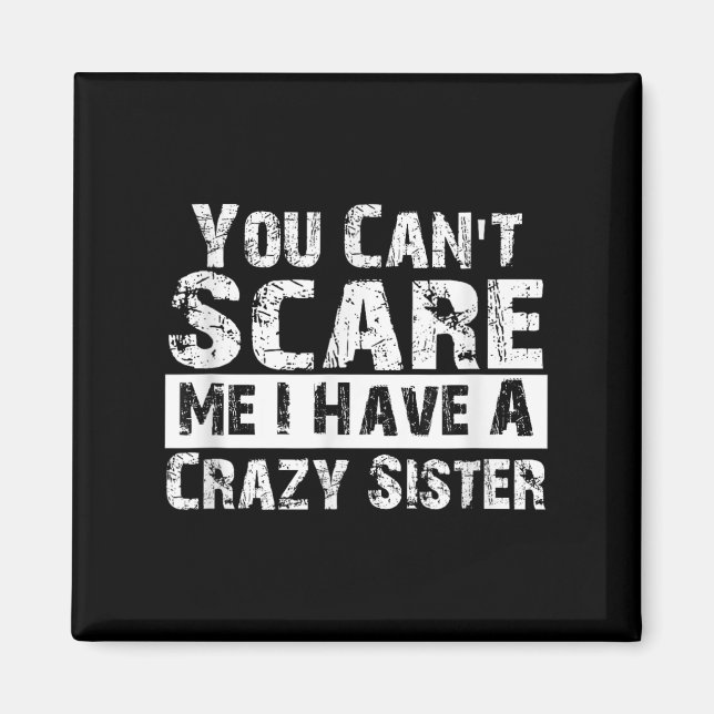 Imán You Can't E Me I Have A Crazy Sister Funny  (Frente)