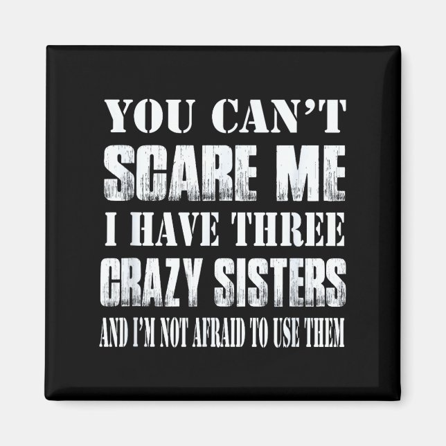 Imán You Can't E Me I Have Three Crazy Sisters Gift  (Frente)