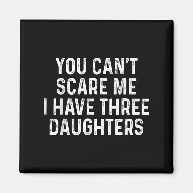 Imán You Can't E Me I Have Three Daughters Funny Dad  (Frente)