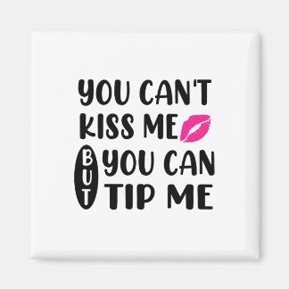 Imán You Can't Kiss Me But You Can Tip Me 