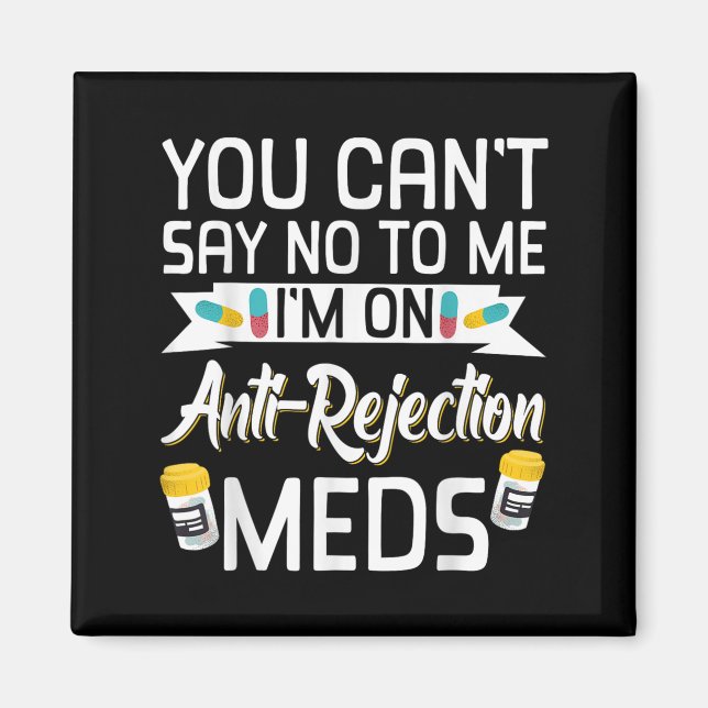 Imán You Can't Say No To Me I'm On Anti-rejection Meds  (Frente)