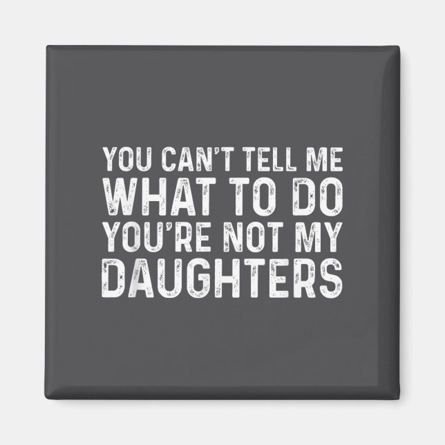 Imán You Can't Tell Me What To Do You're Not My Daughte (Frente)