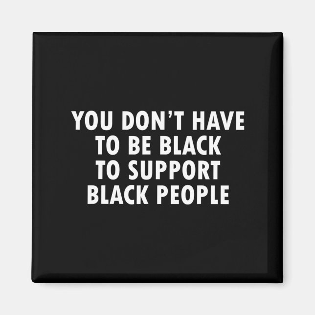Imán You Dont Have To Be Black To Suprt Black People  (Frente)