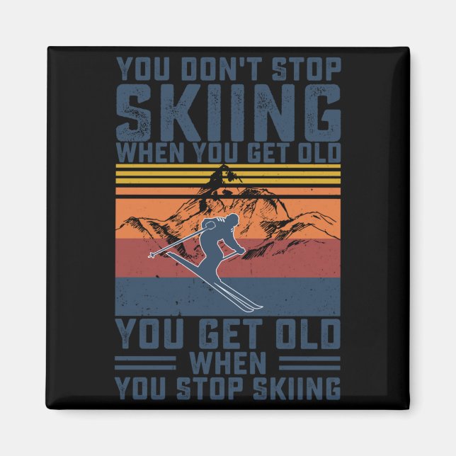 Imán You Don't Stop Skiing When You Get Old Skier Skiin (Frente)