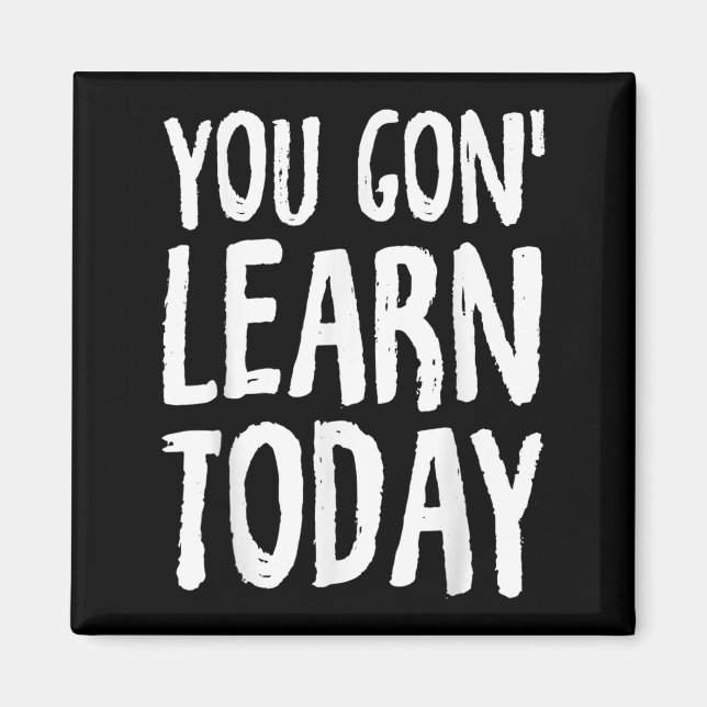 Imán You Gon Learn Today Motivational Design  (Frente)