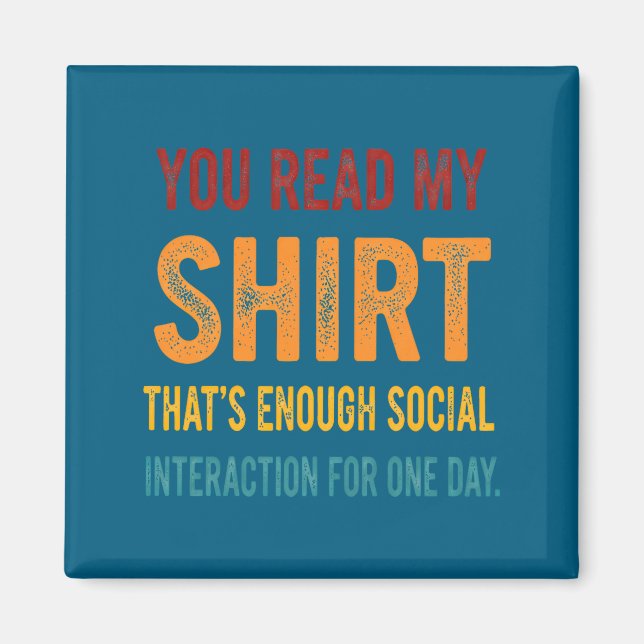 Imán You Read My Shirt That's Enough Social Interaction (Frente)
