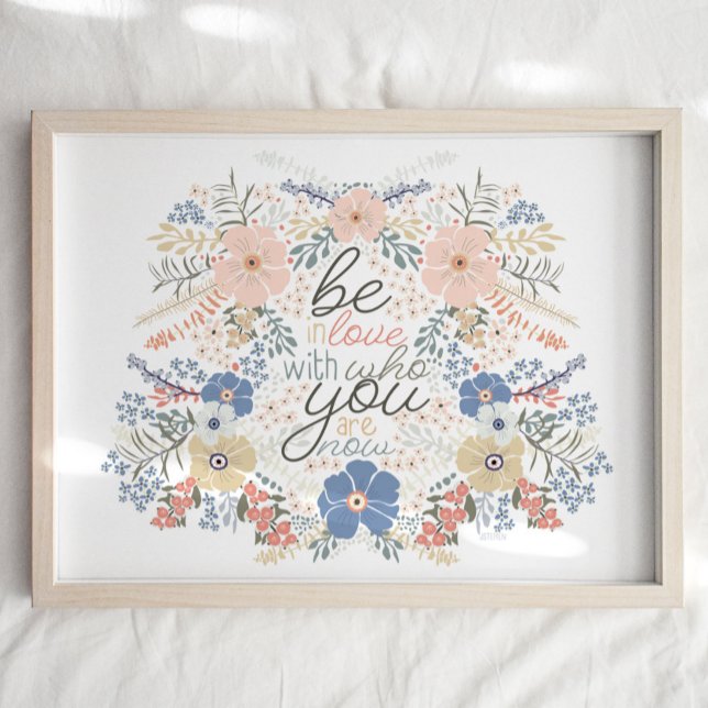 Impresión de arte de cita floral (Floral Quote Art Print "Be In Love With Who You Are Now" from Studio Posies.)