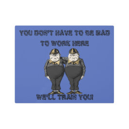 Impresión En Metal NO TIENES QUE HACERTE TRABAJAR AQUÍ Tweedles