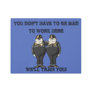 Impresión En Metal NO TIENES QUE HACERTE TRABAJAR AQUÍ Tweedles