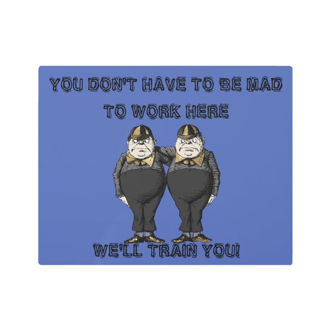 Impresión En Metal NO TIENES QUE HACERTE TRABAJAR AQUÍ Tweedles (Anverso)