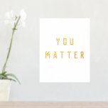 Impresión Metalizada Cita de inspiración moderna sobre ti importa<br><div class="desc">"You Matter" es una cita poderosa e inspiradora que enfatiza la importancia de la existencia de cada individuo y el impacto que puede tener en el mundo. Transmite el mensaje de que cada persona es valiosa y digna de amor,  respeto y atención.</div>