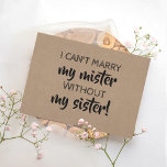 Invitación Funny Bridesmaid / Propuesta de doncella de honor<br><div class="desc">"NO PUEDO CASARME CON MI SEÑORA SIN MI HERMANA" "¿Serás mi empleada de honor?" tarjeta de propuesta moderna. Siéntase libre de cambiar "doncella de honor" por "Matrón de honor" o "dama de honor".</div>