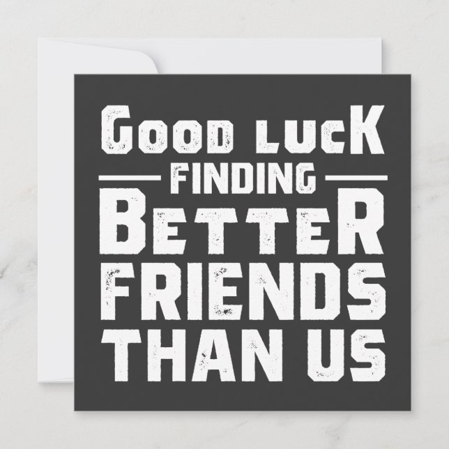 Invitación Good Luck Finding Better Friends Than Us - Funny (Anverso)