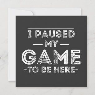 Invitación He parado mi juego para estar aquí, diversión sarc