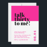 Invitación Hot Pink Talk Treinta para mí Cumpleaños<br><div class="desc">Celebra haber cumplido 30 con estilo con nuestra atrevida y moderna invitación de cumpleaños número 30. Este llamativo diseño minimalista presenta un llamativo fondo rosado caliente que le añade un toque de sofisticación a su celebración histórica. Nuestra invitación cuidadosamente elaborada captura la esencia de entrar en una nueva década con...</div>