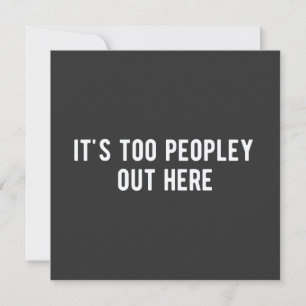 Invitación it's too peopley out here