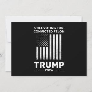 Invitación Todavía votando por Felon Trump, condenado en 2024