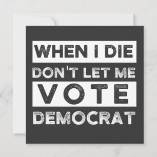Invitación When I Die Don't Let Me Vote Democat