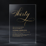 Invitaciones Acrílicas Elegante guión Treinta Oro Negro 30 cumpleaños<br><div class="desc">Celebra un hito con esta elegante libreto de 40 Oro Negro Invitación de cumpleaños 30. Con un sofisticado esquema de color negro y oro, este diseño le da un toque de elegancia y refinamiento a su celebración de 30 años. El guión elegante aporta un toque personal y lujoso, perfecto para...</div>