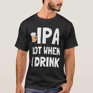 IPA Lot Cuando Bebí Una Camiseta De Cerveza Gracio