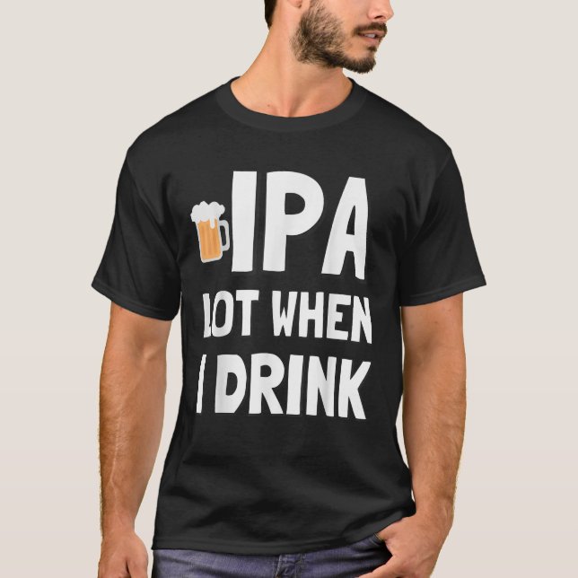 IPA Lot Cuando Bebí Una Camiseta De Cerveza Gracio (Anverso)