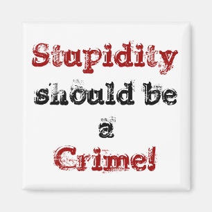 ¡La estupidez, debe ser a, crimen! imán
