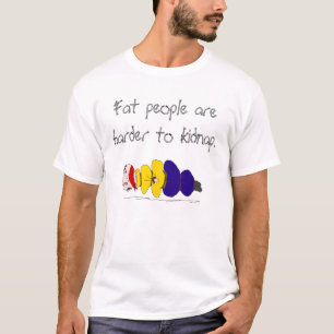 La gente gorda es más dura secuestrar la camiseta