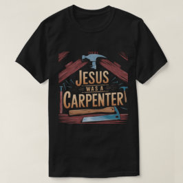 La obra de Cristo, Jesús era una camiseta carpinte