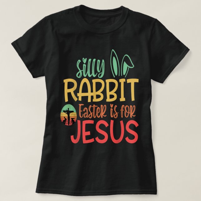 La Pascua De Rabbit Silly Es Para Jesús Camiseta (Diseño del anverso)