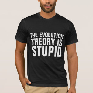 LA TEORÍA DE EVOLUCIÓN ES CAMISETAS ESTÚPIDAS