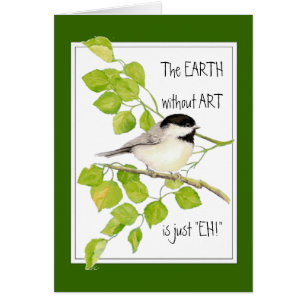 La TIERRA sin ARTE es sólo "¡EH!" Chickadee