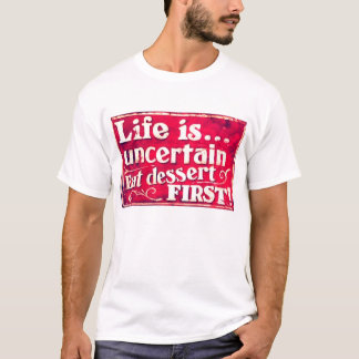 La vida es incierta - coma la primera camiseta del