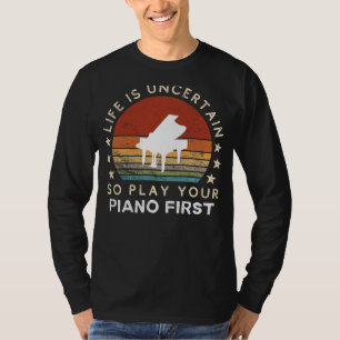 La vida es incierta Toca el piano primero Camiseta