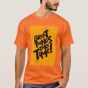 ¡Las Grandes Cosas Llevan Tiempo! Camiseta