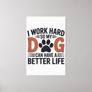 Lienzo Trabajo Duro Así Que Mi Perro Vive Mejor - Dibujar