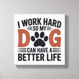 Lienzo Trabajo Duro Así Que Mi Perro Vive Mejor - Dibujar